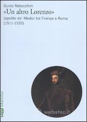 «Un altro Lorenzo». Ippolito de' Medici tra Firenze e Roma (1511-1535) «Un altro Lorenzo». Ippolito de' Medici tra Firenze e Roma (1511-1535)