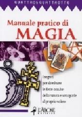 Manuale pratico di magia. I segreti pr dominare le forze occulte della natura e sottoporle al proprio volere