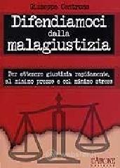 Difendiamoci dalla malagiustizia. Per ottenere giustizia rapidamente, al minimo prezzo e col minimo stress