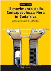 Il movimento della Consapevolezza nera in Sudafrica. Dalle origini al lascito di Stephen Biko Il movimento della Consapevolezza nera in Sudafrica. Dalle origini al lascito di Stephen Biko