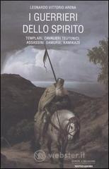 I guerrieri dello spirito. Templari, cavalieri teutonoci, assassini, samurai, kamikaze I guerrieri dello spirito. Templari, cavalieri teutonoci, assassini, samurai, kamikaze