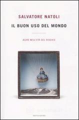 Il buon uso del mondo. Agire nell'età del rischio Il buon uso del mondo. Agire nell'età del rischio