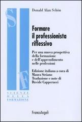 Formare il professionista riflessivo. Per una nuova prospettiva della formazione e dell'apprendimento nelle professioni Formare il professionista riflessivo. Per una nuova prospettiva della formazione e dell'apprendimento nelle professioni