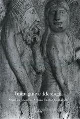 Immagine e ideologia. Studi in onore di Arturo Carlo Quintavalle