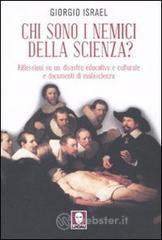 Chi sono i nemici della scienza? Riflessioni su un disastro educativo e culturale e documenti di malascienza Chi sono i nemici della scienza? Riflessioni su un disastro educativo e culturale e documenti di malascienza
