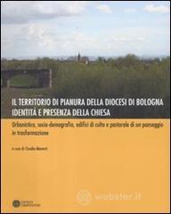 Il territorio di pianura della diocesi di Bologna. Identità e presenza della Chiesa. Urbanistica, socio-demografia, edifici di culto e pastorale di un paesaggio... Il territorio di pianura della diocesi di Bologna. Identità e presenza della Chiesa. Urbanistica, socio-demografia, edifici di culto e pastorale di un paesaggio...