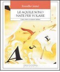 Le aquile sono nate per volare. Il genio creativo nei bambini dislessici Le aquile sono nate per volare. Il genio creativo nei bambini dislessici