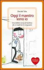 Oggi il maestro sono io. L'incredibile storia del bambino che si trasform� in insegnante