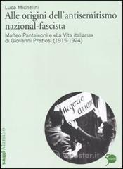 Alle origini dell'antisemitismo nazional-fascista. Maffeo Pantaleoni e «La vita italiana» di Giovanni Preziosi (1915-1924) Alle origini dell'antisemitismo nazional-fascista. Maffeo Pantaleoni e «La vita italiana» di Giovanni Preziosi (1915-1924)