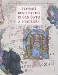 I corali benedettini di San Sisto a Piacenza. Catalogo della mostra (Piacenza, 5 novembre-27 febbraio 2012) I corali benedettini di San Sisto a Piacenza. Catalogo della mostra (Piacenza, 5 novembre-27 febbraio 2012)