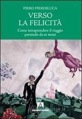 Verso la felicit�. Come intraprendere il viaggio partendo da se stessi