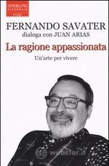 La ragione appassionata. Fernando Savater dialoga con Juan Arias La ragione appassionata. Fernando Savater dialoga con Juan Arias