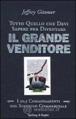 Tutto quello che devi sapere per diventare il grande venditore. I 10,5 comandamenti del successo commerciale Tutto quello che devi sapere per diventare il grande venditore. I 10,5 comandamenti del successo commerciale