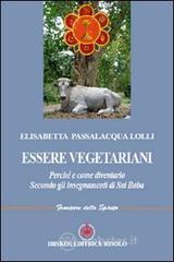 Essere vegetariani. Perch� e come diventarlo. Secondo gli insegnamenti di Sai Baba