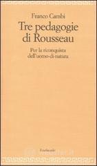 Le tre pedagogie di Rousseau. Per la riconquista dell'uomo-di-natura Le tre pedagogie di Rousseau. Per la riconquista dell'uomo-di-natura