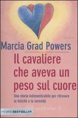 Il cavaliere che aveva un peso sul cuore. Una storia indimenticabile per ritrovare la felicità e la serenità Il cavaliere che aveva un peso sul cuore. Una storia indimenticabile per ritrovare la felicità e la serenità