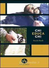 Chi educa chi. Chiavi di lettura per la comprensione e l'educazione del cane