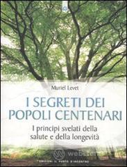 I segreti dei popoli centenari. I principi svelati della salute e della longevità I segreti dei popoli centenari. I principi svelati della salute e della longevità