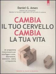 Cambia il tuo cervello, cambia la tua vita. Un programma rivoluzionario per sconfiggere ansia, depressione, ossessioni, rabbia e impulsività Cambia il tuo cervello, cambia la tua vita. Un programma rivoluzionario per sconfiggere ansia, depressione, ossessioni, rabbia e impulsività