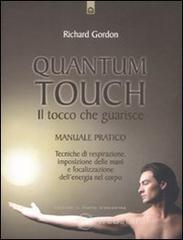 Quantum touch. Il tocco che guarisce. Manuale pratico. Tecniche di respirazione, imposizione delle mani e focalizzazione dell'energia nel corpo Quantum touch. Il tocco che guarisce. Manuale pratico. Tecniche di respirazione, imposizione delle mani e focalizzazione dell'energia nel corpo