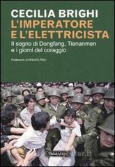 L' imperatore e l'elettricista. Il sogno di Dongfang, Tienanmen e i giorni del coraggio L' imperatore e l'elettricista. Il sogno di Dongfang, Tienanmen e i giorni del coraggio
