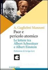 Pace e pericolo atomico. Le lettere tra Albert Schweitzer e Albert Einstein Pace e pericolo atomico. Le lettere tra Albert Schweitzer e Albert Einstein