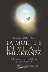 La morte � di vitale importanza. Riflessioni sul passaggio dalla vita alla vita dopo la morte