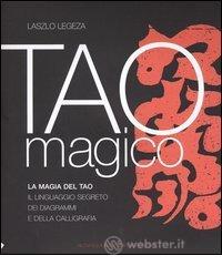 Tao magico. La magia del Tao. Il linguaggio segreto dei diagrammi e della calligrafia