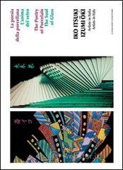 Iko Itsuki & Izumi Oki. Artiste in Italia. La poesia della porcellana. L'anima del vetro. Ediz. italiana e inglese