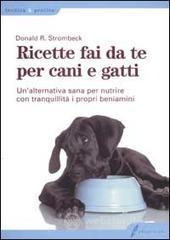 Ricette fai da te per cani e gatti. Un'alternativa sana per nutrire con tranquillit� i propri beniamini