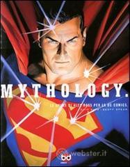 Mythology. Le opere di Alex Ross per la DC Comics Mythology. Le opere di Alex Ross per la DC Comics