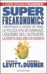 Superfreakonomics. L'importanza di essere un trans, la polizza vita dei kamikaze, l'egoismo dell'altruista: la verità svelata dai numeri Superfreakonomics. L'importanza di essere un trans, la polizza vita dei kamikaze, l'egoismo dell'altruista: la verità svelata dai numeri