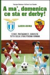 A' ma', domenica ce sta er derby Roma Lazio. Storie, protagonisti, curiosit�: tutto sulla cittadina romana