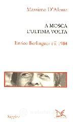 A Mosca l'ultima volta. Enrico Berlinguer e il 1984 A Mosca l'ultima volta. Enrico Berlinguer e il 1984