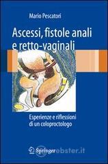 Ascessi, fistole anali e retto-vaginali. Esperienze e riflessioni di un coloproctologo Ascessi, fistole anali e retto-vaginali. Esperienze e riflessioni di un coloproctologo