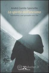 Lo spirito dell'ateismo. Introduzione a una spiritualit� senza Dio
