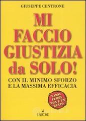 Mi faccio giustizia da solo! Con il minimo sforzo e la massima efficacia Mi faccio giustizia da solo! Con il minimo sforzo e la massima efficacia