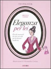 Eleganza per lei. Piccolo manuale di vita con stile per la donna moderna