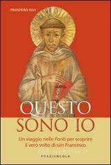 Questo sono io. Un viaggio nelle fonti per scoprire il vero volto di san Francesco Questo sono io. Un viaggio nelle fonti per scoprire il vero volto di san Francesco