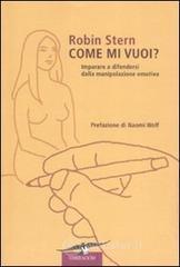 Come mi vuoi? Imparare a difendersi dalla manipolazione emotiva Come mi vuoi? Imparare a difendersi dalla manipolazione emotiva