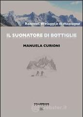 Il suonatore di bottiglie. Racconti di viaggi e di montagne