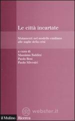 Le città incartate. Mutamenti nel modello emiliano alle soglie della crisi Le città incartate. Mutamenti nel modello emiliano alle soglie della crisi
