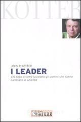 I leader. Chi sono e come lavorano gli uomini che sanno cambiare le aziende I leader. Chi sono e come lavorano gli uomini che sanno cambiare le aziende