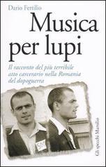 Musica per lupi. Il racconto del pi� terribile atto carcerario nella Romania del dopoguerra