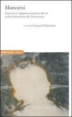 Mancarsi. Assenza e rappresentazione del sé nella letteratura del Novecento Mancarsi. Assenza e rappresentazione del sé nella letteratura del Novecento