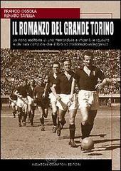 Il romanzo del Grande Torino. La storia esaltante di una memorabile e irripetibile squadra di calcio e dei suoi campioni che il fato ha trasformato in leggende Il romanzo del Grande Torino. La storia esaltante di una memorabile e irripetibile squadra di calcio e dei suoi campioni che il fato ha trasformato in leggende