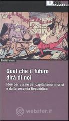Quel che il futuro dir� di noi. Idee per uscire dal capitalismo in crisi e dalla seconda Repubblica