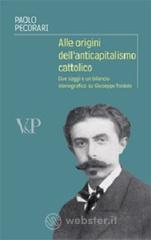 Alle origini dell'anticapitalismo cattolico. Due saggi e un bilancio storiografico su Giuseppe Toniolo Alle origini dell'anticapitalismo cattolico. Due saggi e un bilancio storiografico su Giuseppe Toniolo