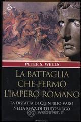 La battaglia che ferm� l'impero romano. La disfatta di Quintilio Varo nella selva di Teutoburgo