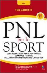PNL per lo sport. Come allenare la mente per vincere usando le tecniche della programmazione neuro-linguistica PNL per lo sport. Come allenare la mente per vincere usando le tecniche della programmazione neuro-linguistica